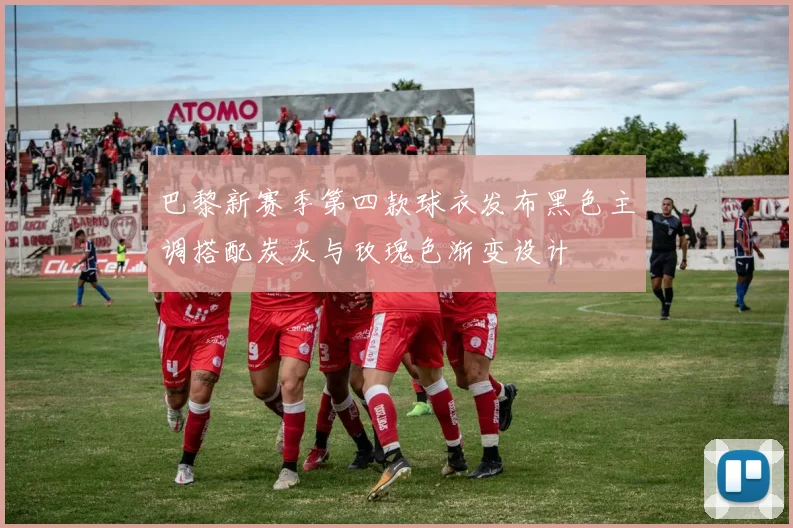 巴黎新赛季第四款球衣发布黑色主调搭配炭灰与玫瑰色渐变设计