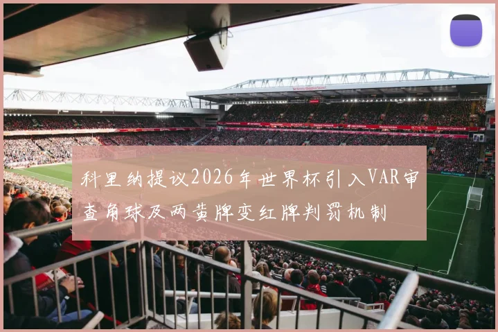 科里纳提议2026年世界杯引入VAR审查角球及两黄牌变红牌判罚机制