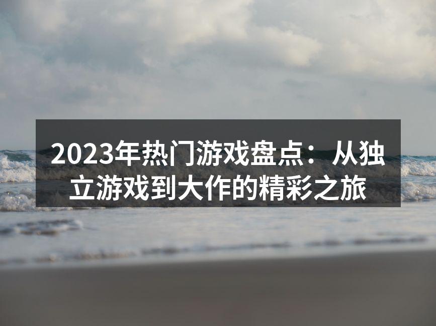 2023年热门游戏盘点：从独立游戏到大作